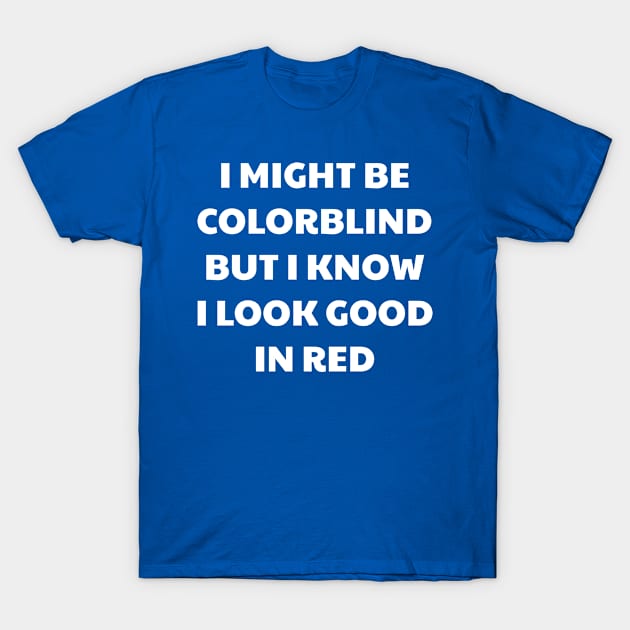 I Might Be  Colorblind T-Shirt by Tiomio